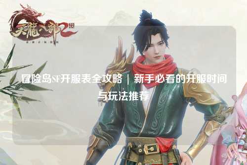 冒险岛SF开服表全攻略 | 新手必看的开服时间与玩法推荐