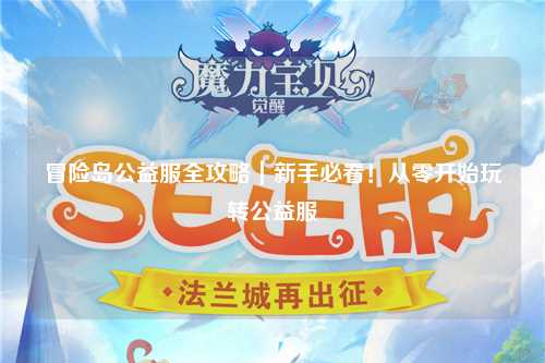 冒险岛公益服全攻略｜新手必看！从零开始玩转公益服