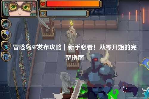 冒险岛SF发布攻略|新手必看!从零开始的完整指南