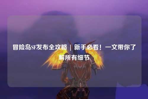 冒险岛SF发布全攻略 | 新手必看！一文带你了解所有细节