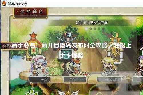 新手必看!新开冒险岛发布网全攻略,轻松上手不迷路