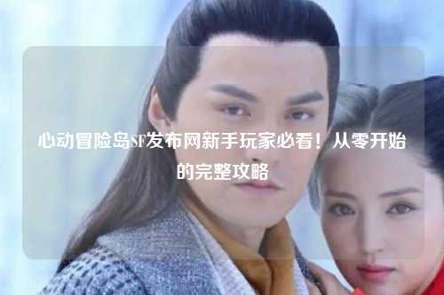心动冒险岛SF发布网新手玩家必看!从零开始的完整攻略