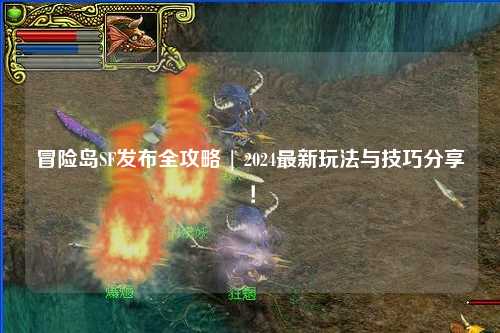 冒险岛SF发布全攻略 | 2024最新玩法与技巧分享!