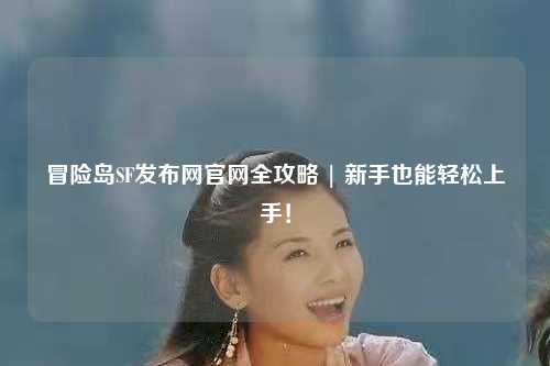 冒险岛SF发布网官网全攻略 | 新手也能轻松上手！