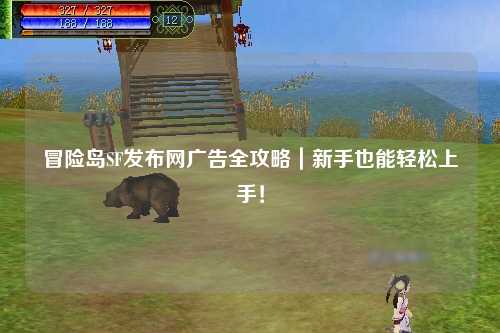 冒险岛SF发布网广告全攻略｜新手也能轻松上手！