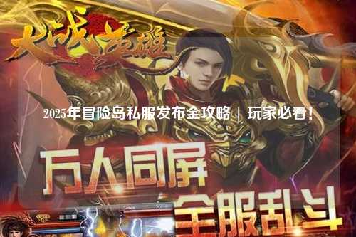 2025年冒险岛私服发布全攻略 | 玩家必看！