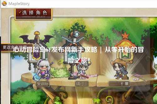 心动冒险岛SF发布网新手攻略 | 从零开始的冒险之旅!