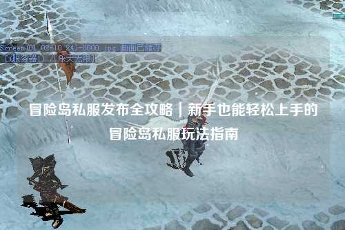 冒险岛私服发布全攻略｜新手也能轻松上手的冒险岛私服玩法指南