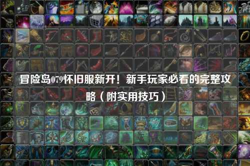 冒险岛079怀旧服新开！新手玩家必看的完整攻略（附实用技巧）