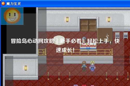 冒险岛心动网攻略｜新手必看！轻松上手，快速成长！