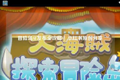 冒险岛SF发布全攻略 | 小红书原创分享