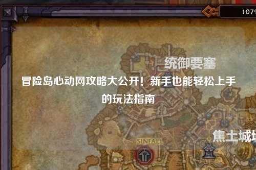 冒险岛心动网攻略大公开!新手也能轻松上手的玩法指南