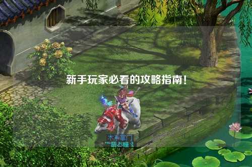 新手玩家必看的攻略指南！