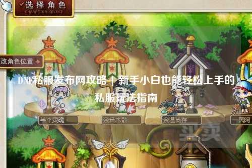 DNF私服发布网攻略 | 新手小白也能轻松上手的私服玩法指南