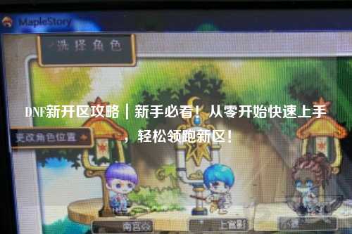 DNF新开区攻略｜新手必看！从零开始快速上手，轻松领跑新区！